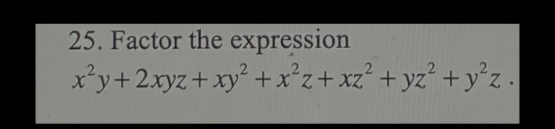 25. Factor the expression
x'y+2xyz+ xy + x°z+xz° + yz° +y'z.
