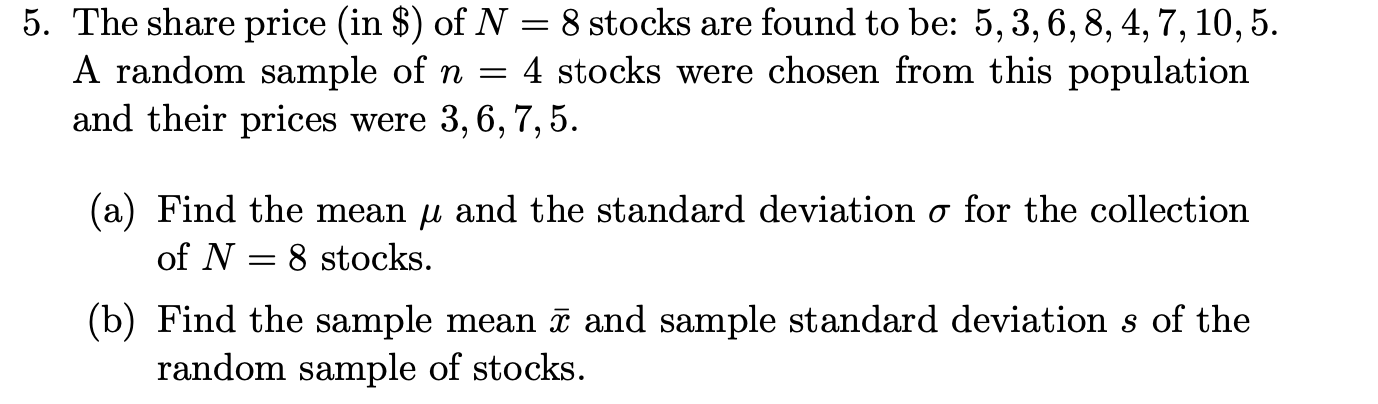 (a) Find the mean u and the standard deviation o for the collection
of N = 8 stocks.
(b) Find the sample mean i and sample standard deviation s of the
random sample of stocks.
