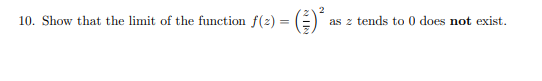 - (²) ² as z tends to 0 does not exist.
10. Show that the limit of the function f(2)=