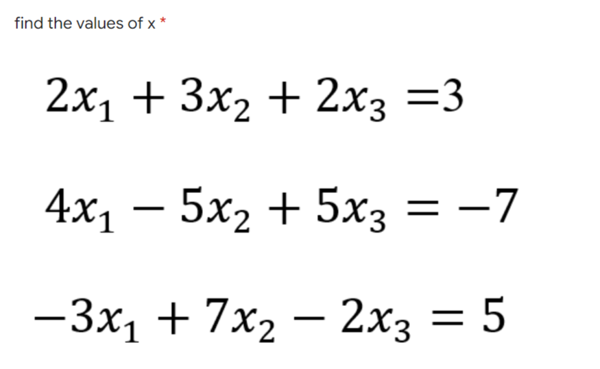 find the values of x
2х, + 3x2 + 2xз %3
4x, — 5х, + 5х; — —7
—3x, + 7x, — 2хз — 5
