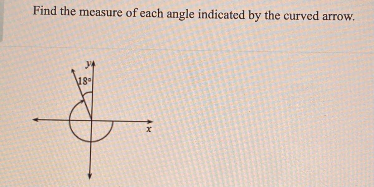Find the measure of each angle indicated by the curved arrow.
18
