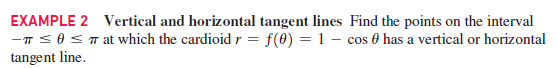 EXAMPLE 2 Vertical and horizontal tangent lines Find the points on the interval
-TS0 S T at which the cardioid r =
tangent line.
f(0) = 1 – cos 0 has a vertical or horizontal
