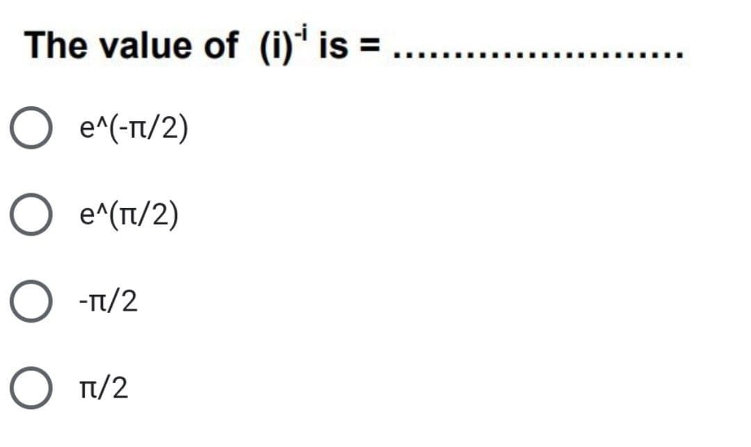 The value of (i)' is :
.....
O e^(-T/2)
О e(п/2)
O -T/2
Ο π/2
