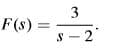 3
F(s) =
S - 2
