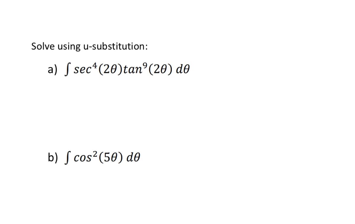 Solve using u-substitution:
a) S sec*(20)tan°(20) d0
b) ſ cos²(50) de
