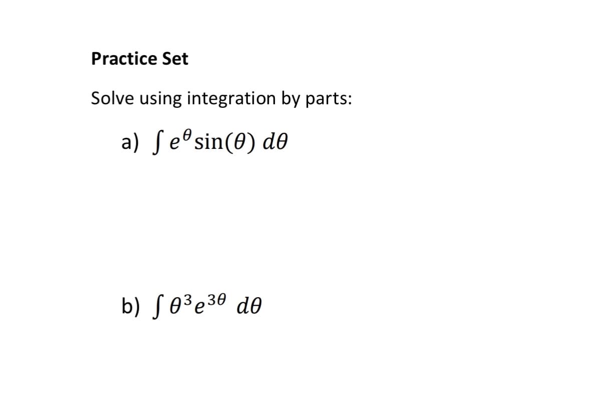 Practice Set
Solve using integration by parts:
a) ſeºsin(0) d0
b) S0³e30 do
