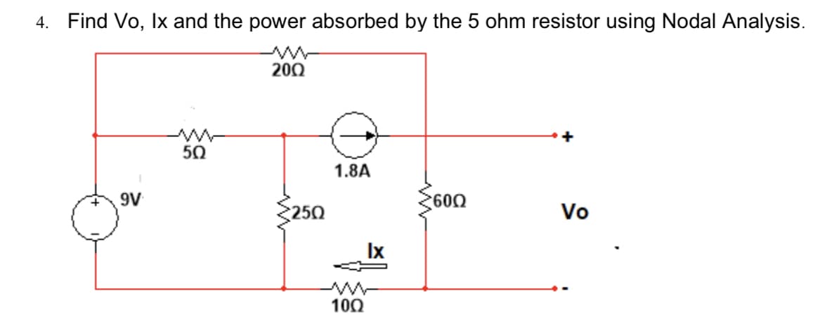 4. Find Vo, Ix and the power absorbed by the 5 ohm resistor using Nodal Analysis.
200
+
50
1.8A
9V
60.
250
Vo
Ix
100
