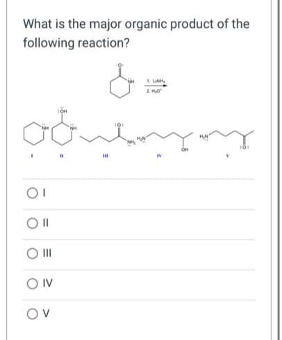 What is the major organic product of the
following reaction?
OI
||
|||
OIV
OV
1. LIAH,
2. H₂0
H₂N
101
