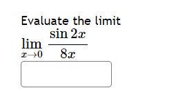 Evaluate the limit
sin 2x
lim
x→0 8x