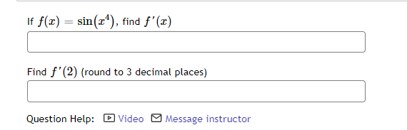 If f(x) = sin(x¹), find f'(x)
Find f'(2) (round to 3 decimal places)
Question Help: Video Message instructor