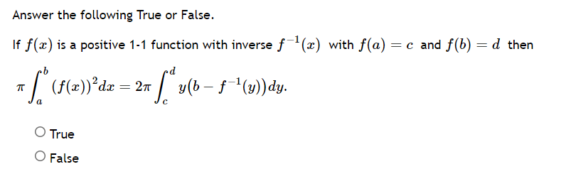 Answer the following True or False.
If f(x) is a positive 1-1 function with inverse ƒ¯¹(x) with ƒ(a) : = c and f(b) = d then
= f(f(x))²da 27 ["u(b +- (u) dy.
fªy(b −
π
=
a
True
False