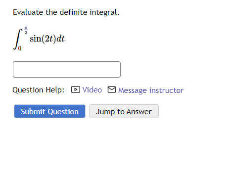 Evaluate the definite integral.
플
6.³ sin(2t)dt
Question Help: Video Message instructor
Submit Question Jump to Answer