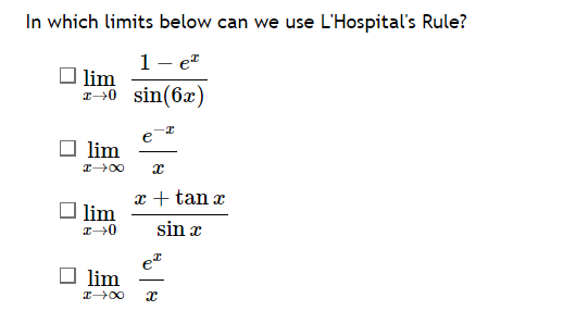 In which limits below can we use L'Hospital's Rule?
1- eª
x+0 sin(6x)
Olim
lim
I→∞
lim
I→0
lim
x →∞
x
x + tan x
sin x
ex
X