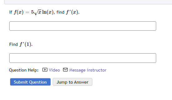 If f(x) = 5√x ln(x), find f'(x).
Find f'(1).
Question Help: Video Message instructor
Submit Question Jump to Answer