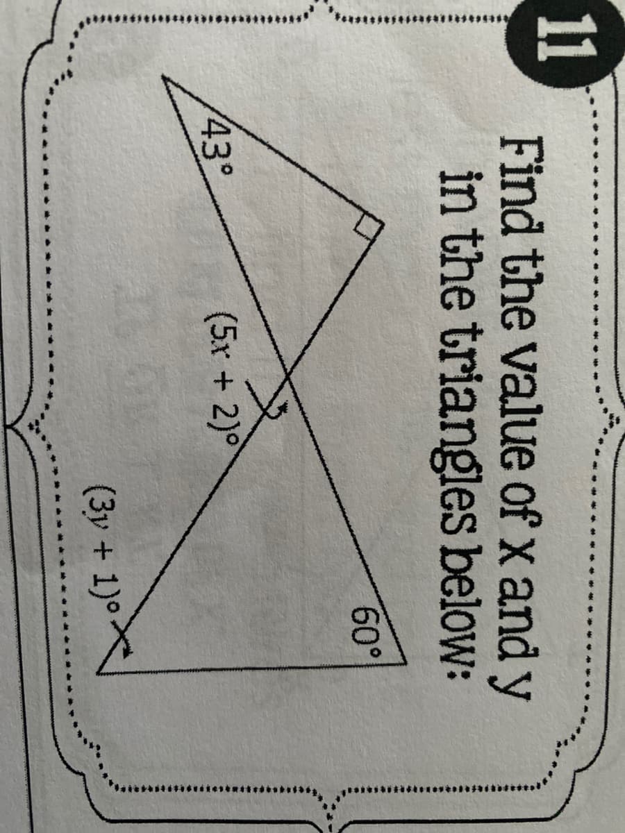 11
Find the value of x and y
in the triangles below:
60
43°
(5x + 2)°
(3y + 1)0
