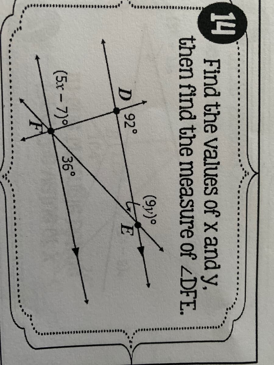 14
Find the values of x and y,
then find the measure of DFE.
D92°
(5x – 7)
36°
