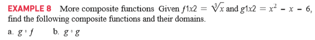 EXAMPLE 8 More composite functions Given f1x2 = Vx and g1x2 = x² - x - 6,
find the following composite functions and their domains.
%3D
a. g'f
b. g•g
