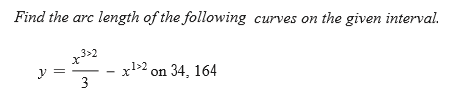 Find the arc length of the following curves on the given interval.
3>2
x2 on 34, 164
3
