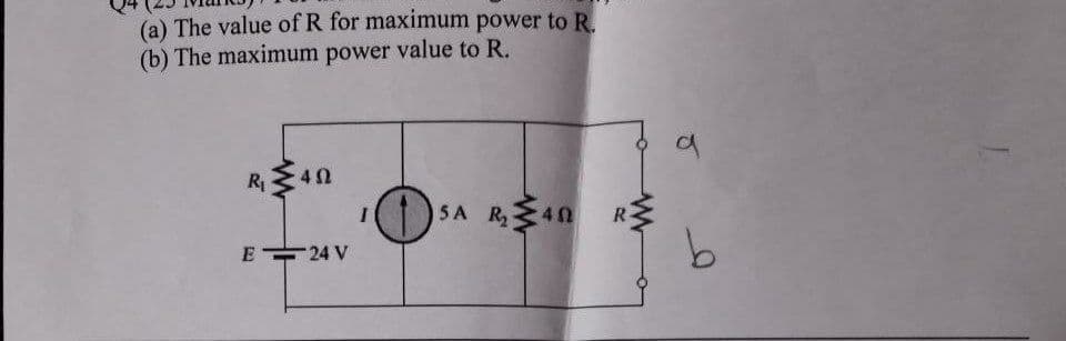 (a) The value of R for maximum power to R.
(b) The maximum power value to R.
R
SA R40
R
9.
E-
24 V
