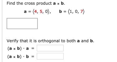 Find the cross product a x b.
а - (4, 5, 0), ь - (1, 0, 7)
Verify that it is orthogonal to both a and b.
(a x b) · a =
(а x b) Ь 3D
