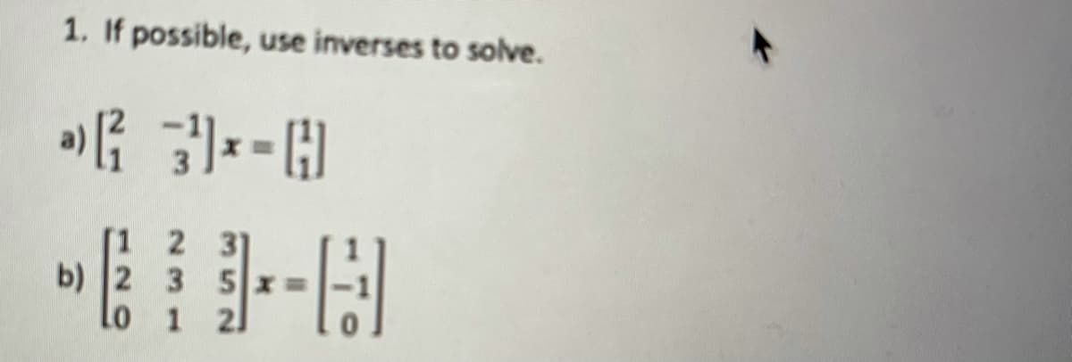 1. If possible, use inverses to solve.
2 3]
b) 2 3 5x
Lo 1 2
