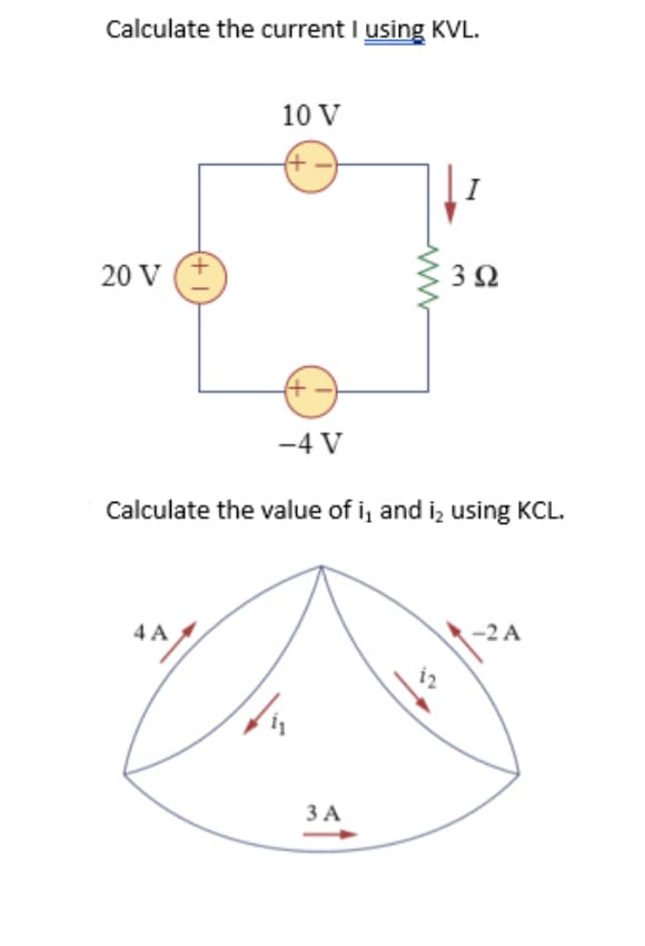 Calculate the current I using KVL.
10 V
20 V
3Ω
-4 V
Calculate the value of i, and iz using KCL.
4 A
-2 A
ЗА
(+ 1
