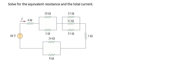Solve for the equivalent resistance and the total current.
20 2
15 2
ww
15 2
ww
ww
ww
152
48 V
52
24 2
ww
ww
