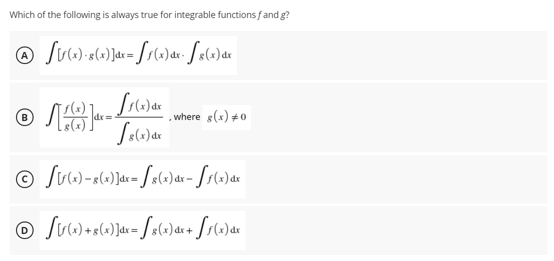 Which of the following is always true for integrable functions fand g?
A
B
, where g(x) # o
dx
