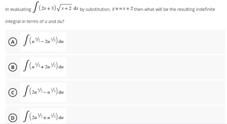 In evaluating /
by substitution, if u=x+2 then what will be the resulting indefinite
integral in terms of u and du?
du
B
- 2u
du
|du
D
du
