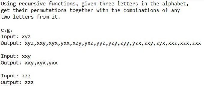 Using recursive functions, given three letters in the alphabet,
get their permutations together with the combinations of any
two letters from it.
e.g.
Input: xyz
Output: xyz,xxy,xyx, yxx,xzy,yxz, yyz,yzy, zyy,yzx, zxy, zyx,xxz,xzx,zxX
Input: xxy
Output: хху, хух, ухх
Input: zzz
Output: zzz
