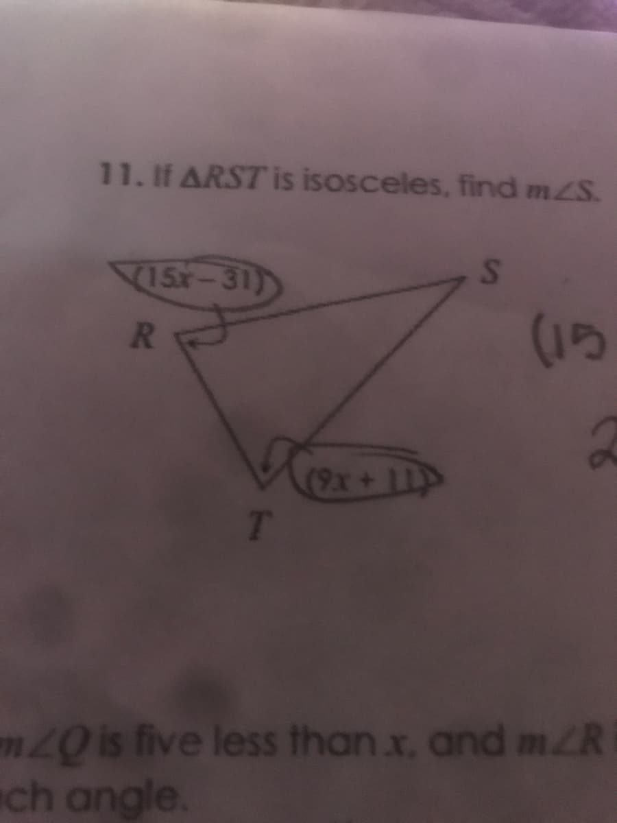 11. If ARST is isosceles, find mZS.
V1Sr-31)
S.
(15
R.
(9x+11
mZQ is five less than.x, and mZR
ch angle.
