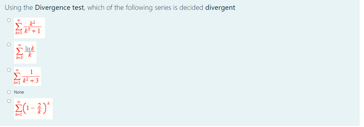 Using the Divergence test, which of the following series is decided divergent
k2
k + 1
00
In k
k
1
k2 + 3
k-1
O None
-1
8WI
8WI
