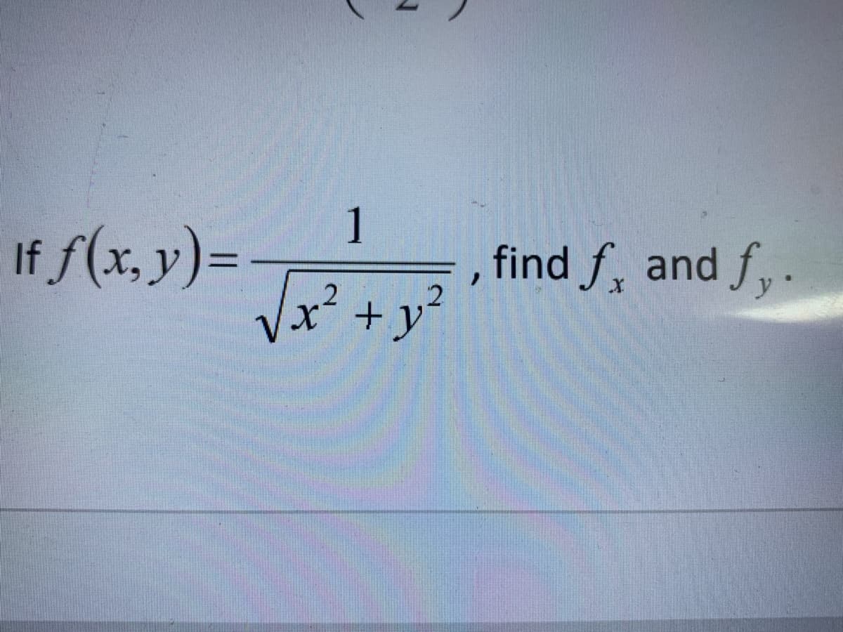 1
If f(x, y) =
x² +y²
find f, and f,.
