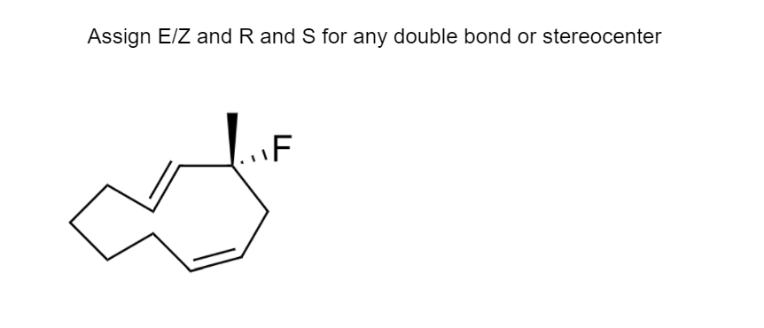 Assign E/Z and R and S for any double bond or stereocenter
いF
