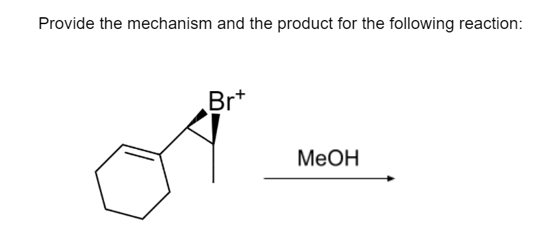 Provide the mechanism and the product for the following reaction:
Br*
МеОН
