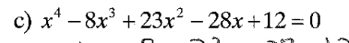 c) x¹ −8x³ +23x² − 28x+12=0