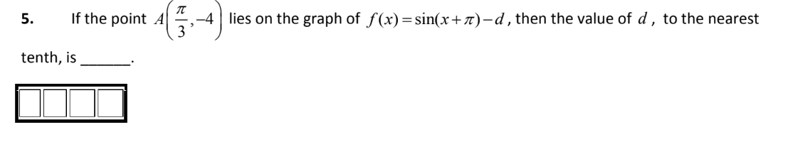 5.
π
45 -4 lies on the graph of f(x)=sin(x+7)-d, then the value of d, to the nearest
If the point A
tenth, is