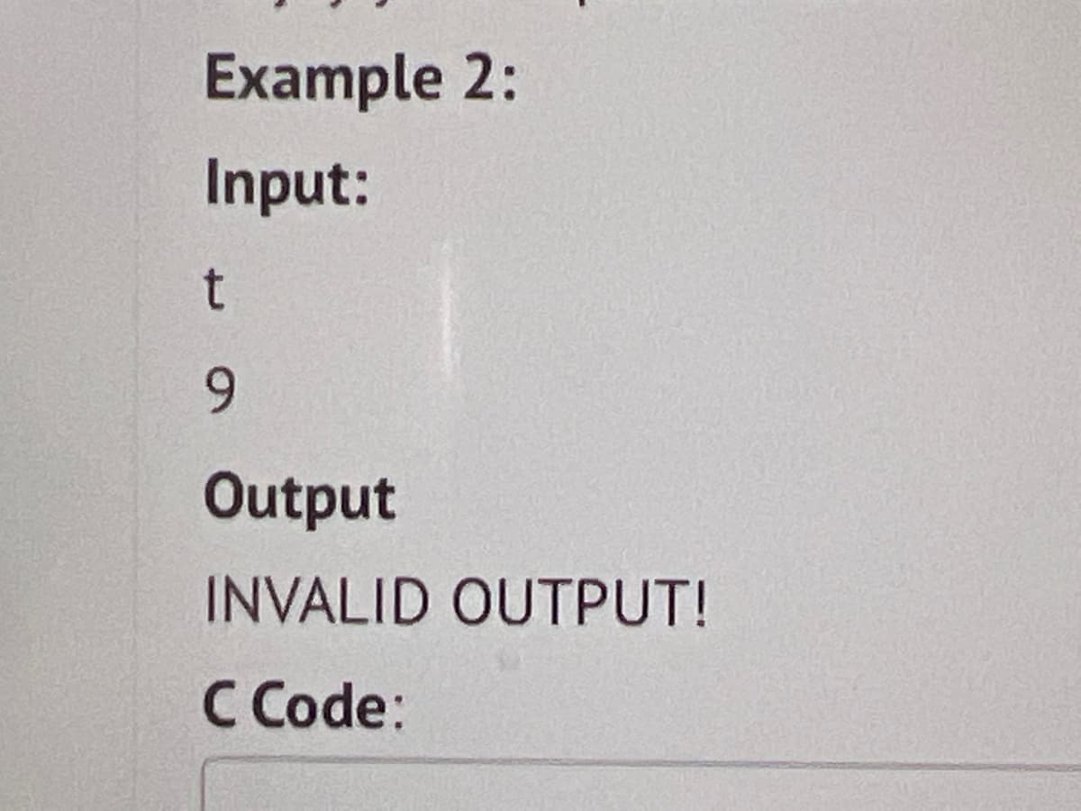 Example 2:
Input:
t
9
Output
INVALID OUTPUT!
C Code: