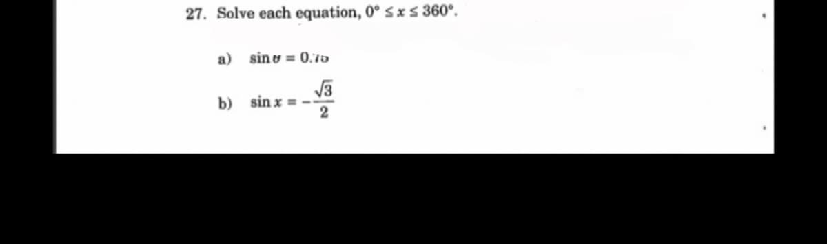 27. Solve each equation, 0° ≤ x ≤ 360°.
a) sinu= 0.75
√√√3
2
b) sinx ==