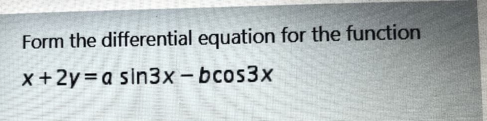 Form the differential equation for the function
x+2y=a sin3x-bcos3x

