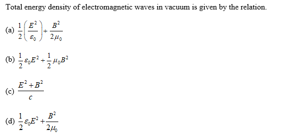 Total energy density of electromagnetic waves in vacuum is given by the relation.
1 E
(a)
B?
2 Ho
1
(b) 6,E?
2
+
E +B?
(c)
B2
(d)
