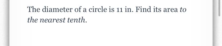 The diameter of a circle is 11 in. Find its area to
the nearest tenth.
