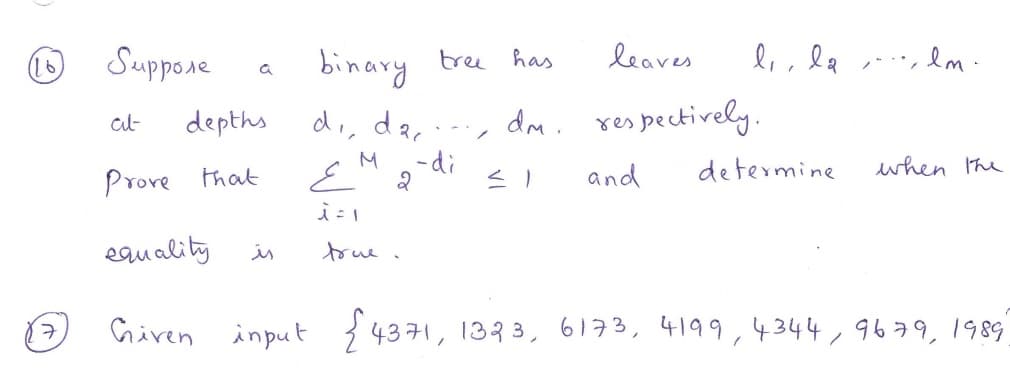 Suppose
binary
leaves
91,
tree has
a
d,, da,i, dm. res pectively.
-di
depths
M
and
determine
when the
Prore that
equality
is
toue.
Given input 34371, 1333, 6173, 4199,4344,9679,1989
