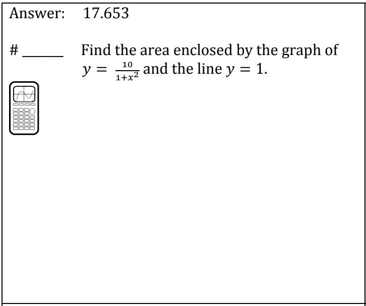 Answer: 17.653
#
Find the area enclosed by the graph of
y =
10
1+x²
and the line y = 1.