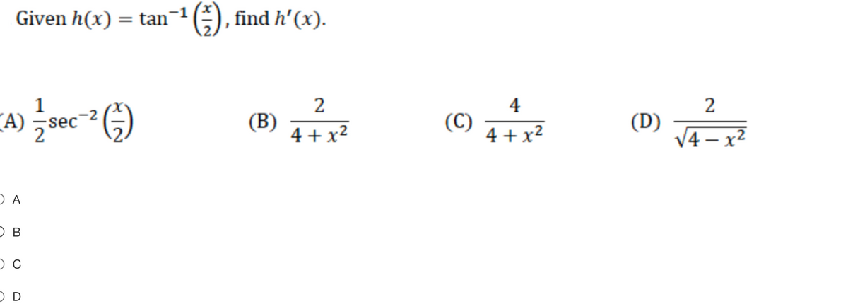 Given h(x) = tan¬1;), find h'(x).
1
2
(В)
4
2
CA) sec-
(C)
4 +x²
(D)
V4 – x²
4 + x²
