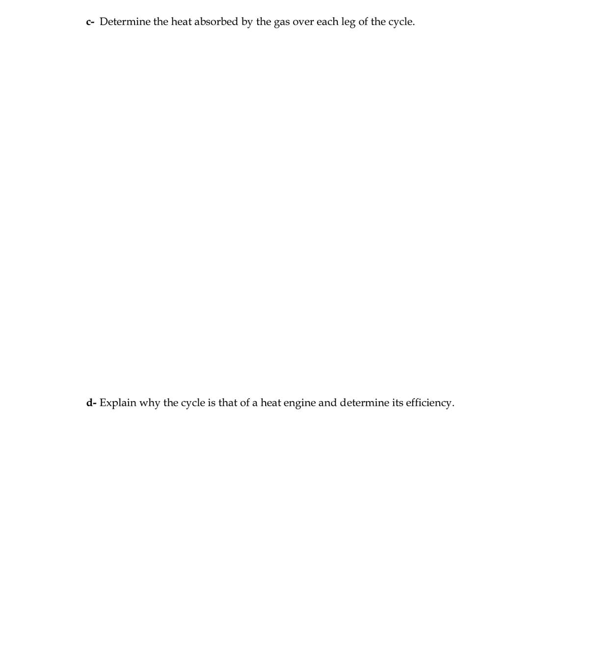 c- Determine the heat absorbed by the gas over each leg of the cycle.
d- Explain why the cycle is that of a heat engine and determine its efficiency.
