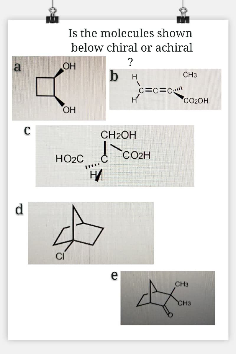 Is the molecules shown
below chiral or achiral
OH
b
CH3
c=c=C
CO20H
ОН
CH2OH
HO2C
CO2H
e
CH3
CH3
