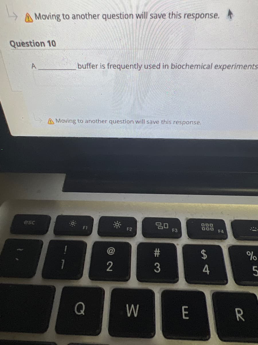 Moving to another question will save this response.
Question 10
A
esc
A Moving to another question will save this response.
P
buffer is frequently used in biochemical experiments
0
F1
Q
2
0:
F2
W
20
#3
F3
E
000
000
$
4
F4
1:
%
R
5