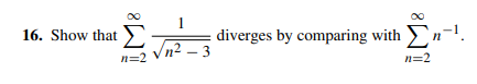 1
diverges by comparing with n-.
16. Show that
n² – 3
n=2
n=2
