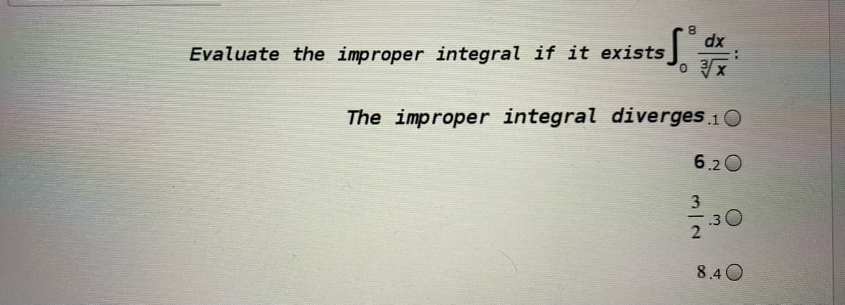 8.
dx
Evaluate the improper integral if it exists
The improper integral diverges 10
6.20
3
-30
2
8.40

